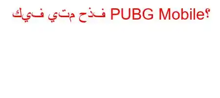 كيف يتم حذف PUBG Mobile؟